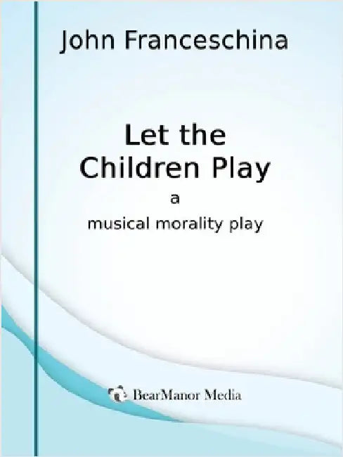 Let the Children Play - A Musical Morality Play by Franceschina, John