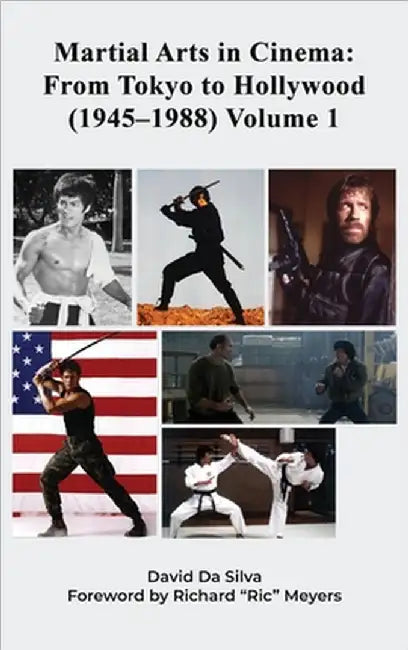 Martial Arts in Cinema: From Tokyo to Hollywood (1945-1988) Volume 1 by David Da Silva