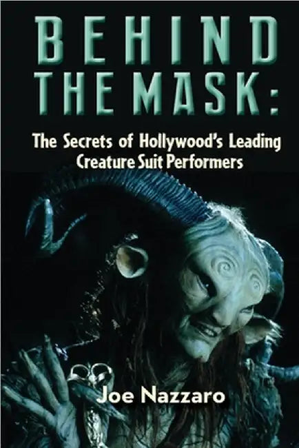 Behind the Mask: The Secrets of Hollywood's Leading Creature Suit Performers by Joe Nazzaro