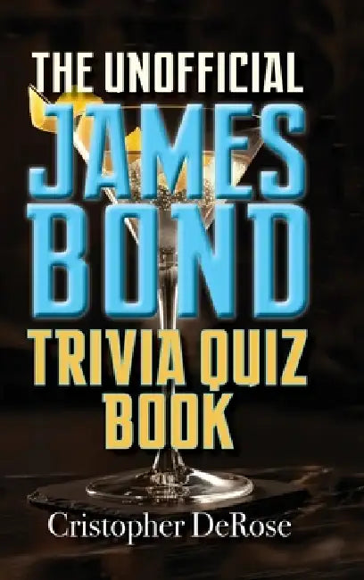 The Unofficial James Bond Trivia Quiz Book by Cristopher DeRose