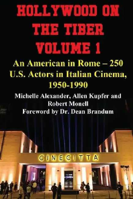 Hollywood on the Tiber Vol. 1: An American in Rome - 250 U.S. Actors in Italian Cinema, 1950-1990 by Michelle Alexander, Allen Kupfer, Robert Monell