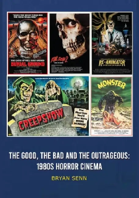 The Good, The Bad, and the Outrageous: 1980s Horror Cinema by Bryan Senn