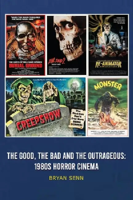 The Good, The Bad, and the Outrageous: 1980s Horror Cinema by Bryan Senn