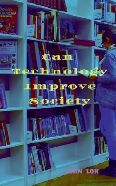 Can Technology Improve Society by John Lok