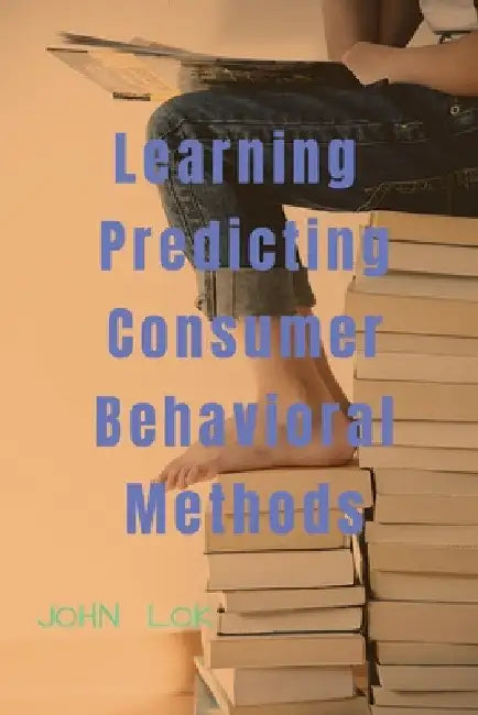 Learning Predicting Consumer Behavioral Methods by John Lok