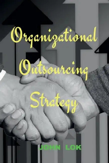 Organizational Outsourcing Strategy by John Lok