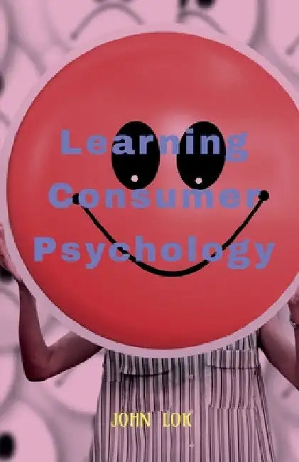Learning Consumer Psychology by John Lok