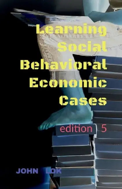 Learning Social Behavioral Economic Cases, edition 5 by John Lok
