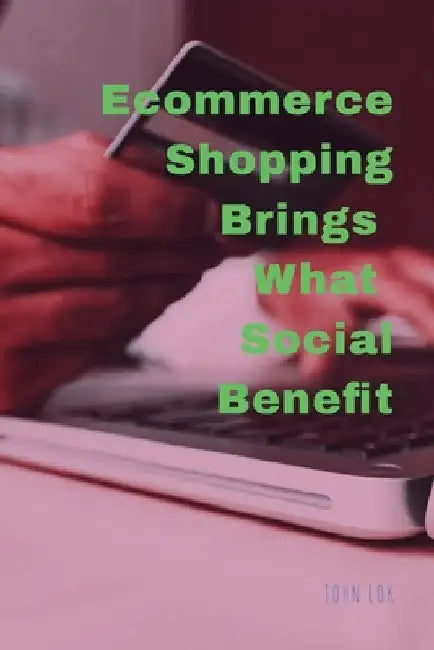 Ecommerce Shopping Brings What Social Benefits by John Lok