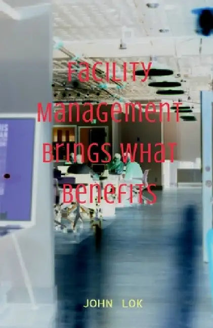 Facility Management Brings What Benefits by John Lok