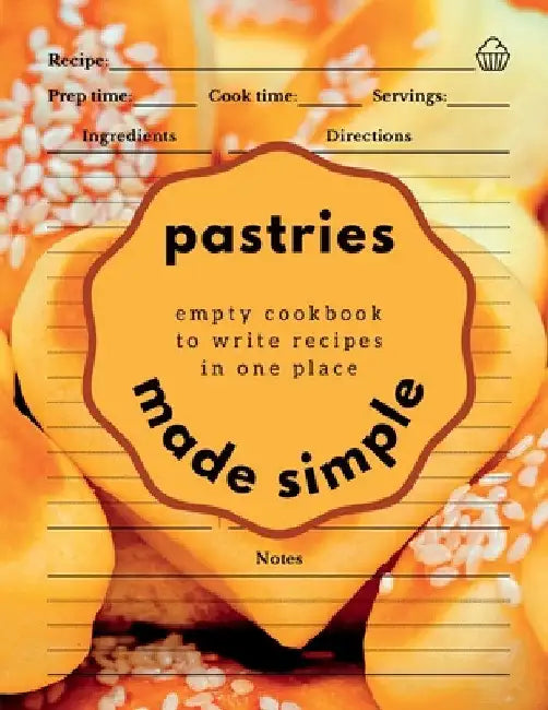 Pastries Made Simple: Empty Cookbook to Write Recipes in One Place by Boon Connections