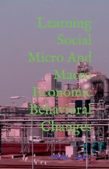 Learning Social Micro And Macro Economic Behavioral Changes by John Lok