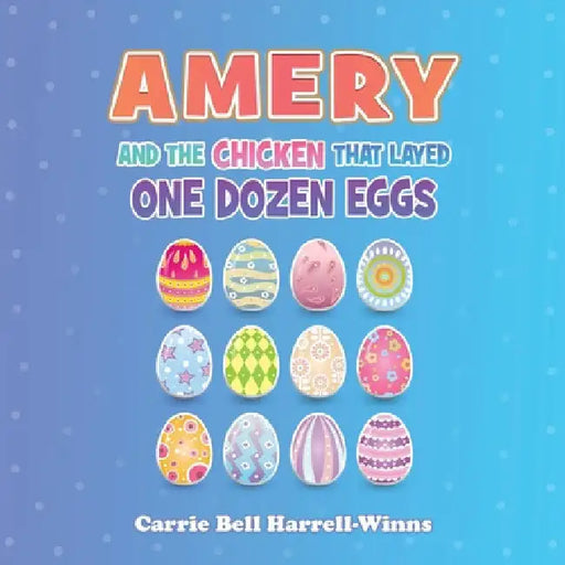 Amery And The Chicken That Layed One Dozen Eggs by Carrie Bell Harrell-Winns