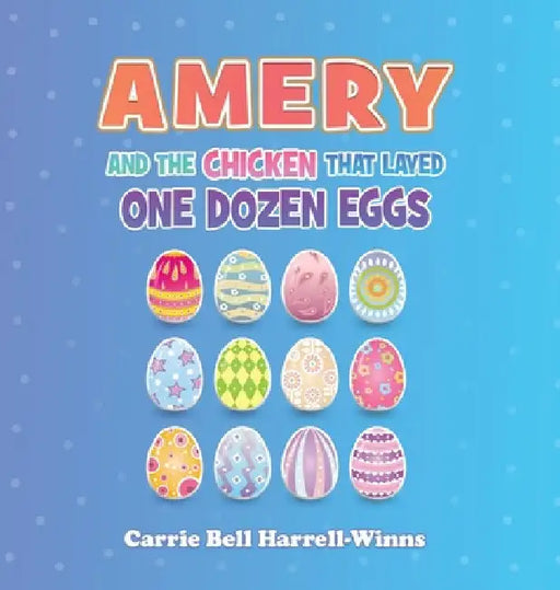Amery And The Chicken That Layed One Dozen Eggs by Carrie Bell Harrell-Winns