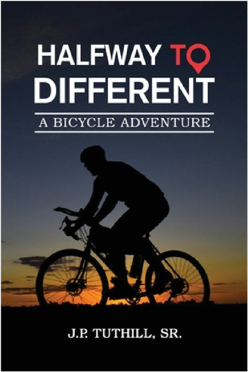 Halfway To Different: A Bicycle Adventure by Sr. J. P. Tuthill