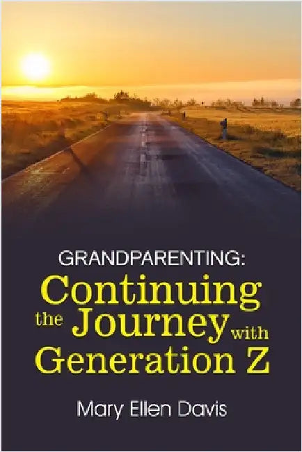 Grandparenting: Continuing the Journey with GENERATION Z by Mary Ellen Davis
