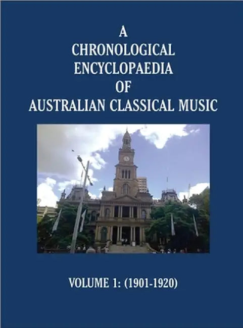 A Chronological Encyclopaedia of Australian Classical Music: Volume 1 (1901-1920) by Stephen Pleskun