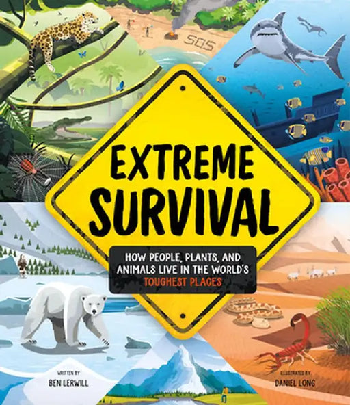 Extreme Survival: How People, Plants, and Animals Live in the World's Toughest Places by Ben Lerwill