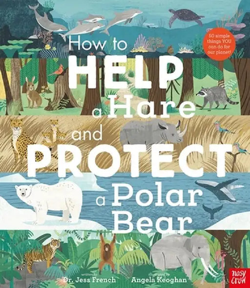 How to Help a Hare and Protect a Polar Bear: 50 Simple Things You Can Do for Our Planet! by Jess French