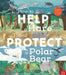 How to Help a Hare and Protect a Polar Bear: 50 Simple Things You Can Do for Our Planet! by Jess French