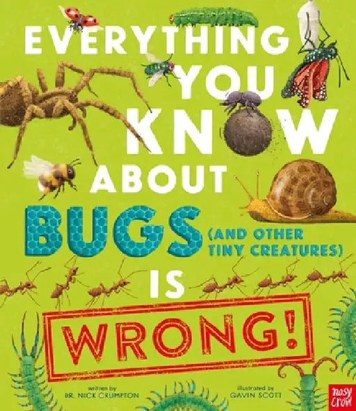 Everything You Know about Bugs (and Other Tiny Creatures) Is Wrong! by Gavin Scott