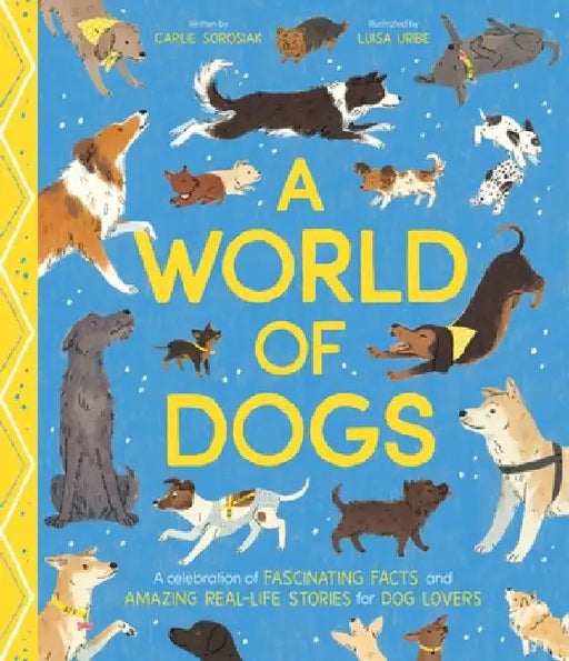 A World of Dogs: A Celebration of Fascinating Facts and Amazing Real-Life Stories for Dog Lovers by Luisa Uribe