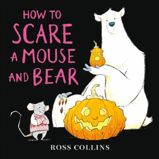 How to Scare a Mouse and Bear by Ross Collins