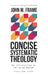 Concise Systematic Theology: An Introduction to Christian Belief by John M. Frame