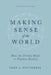 Making Sense of the World: How the Trinity Helps to Explain Reality by Vern S. Poythress