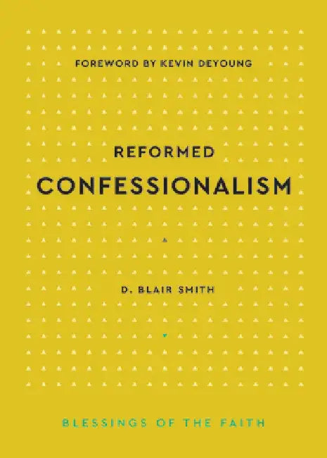 Reformed Confessionalism by D. Blair Smith