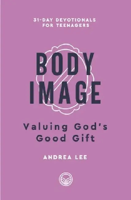 Body Image: Valuing God's Good Gift by Andrea Blevins Lee