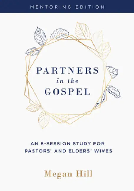Partners in the Gospel: Mentoring Edition by Megan E. Hill