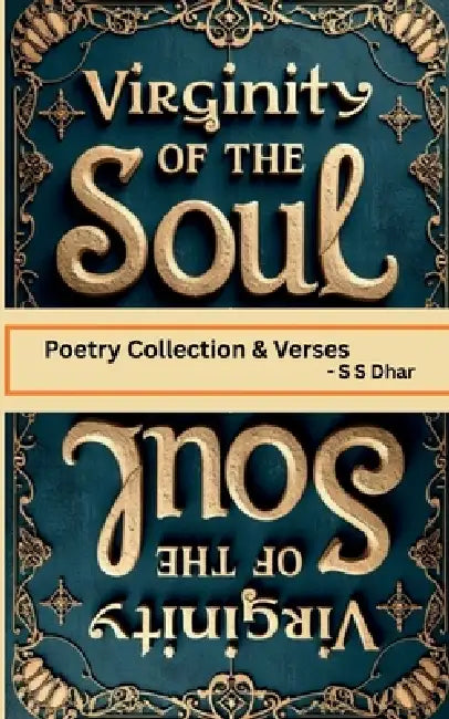 Virginity of the Soul: Poetries & verses by S S Dhar