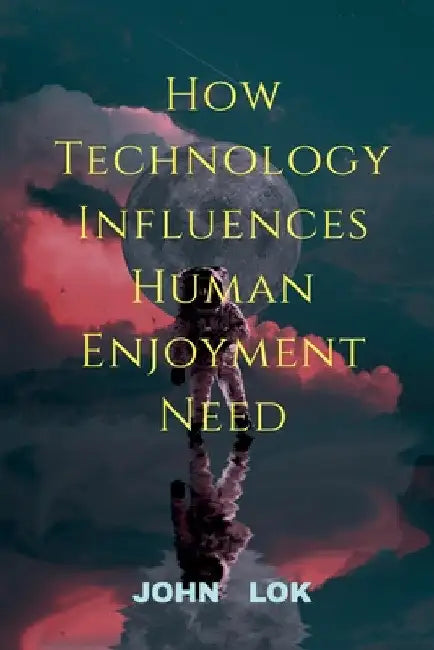 How Technology Influences Human Enjoyment Need by John Lok