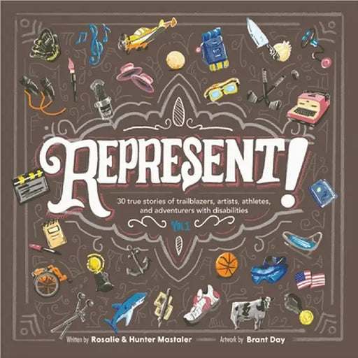 Represent!: 30 True Stories of Trailblazers, Artists, Athletes, and Adventurers with Disabilities (Volume 1) by Rosalie Mastaler