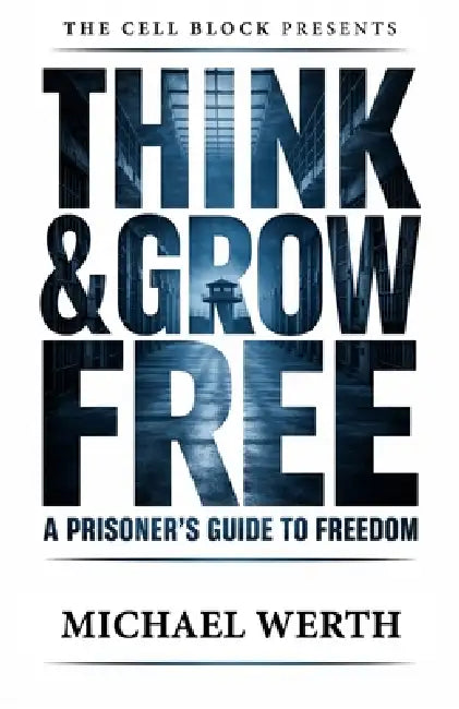 Think & Grow Free: A Prisoner's Guide to Freedom by Mike Werth, Mike Enemigo, Michael Werth
