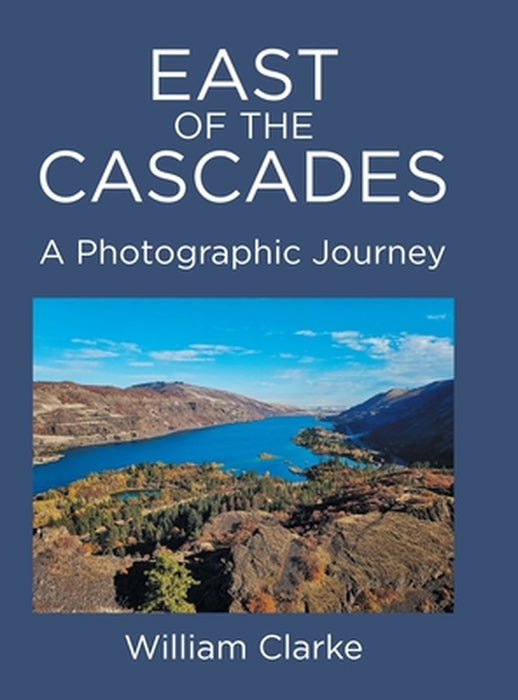 East of The Cascades: A Photographic Journey by William Clarke