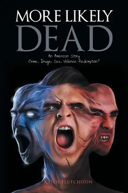 More Likely Dead: An American Story Crime, Drugs, Sex, Violence-Redemption? by Keith Hutchison