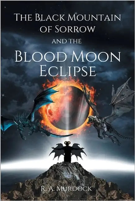 The Black Mountain of Sorrow and the Blood Moon Eclipse by Murdock, R. a.