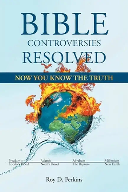 Bible Controversies Resolved: Now You Know the Truth by Roy D. Perkins