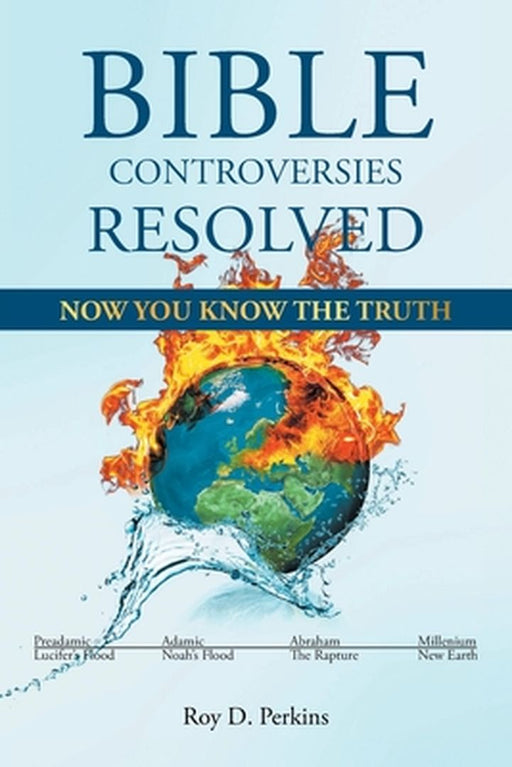 Bible Controversies Resolved: Now You Know the Truth by Roy D. Perkins