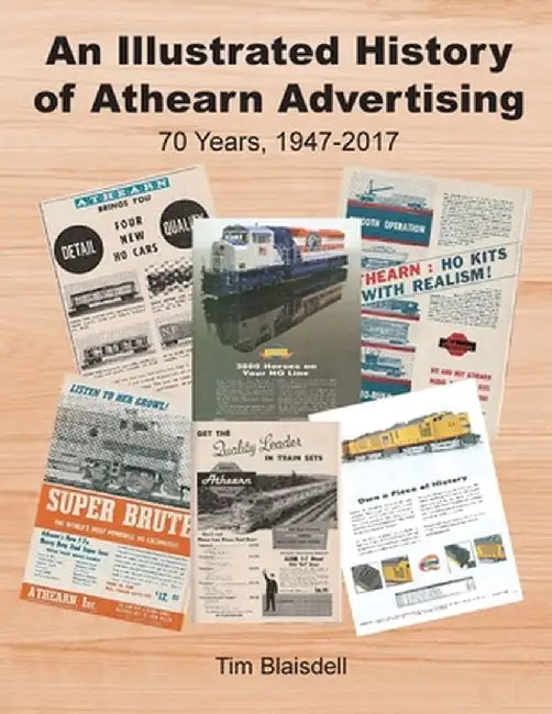 An Illustrated History of Athearn Advertising: 70 Years, 1947-2017 by Tim Blaisdell