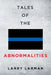 Tales of The Abnormalities: Untold True Stories of Police Agencies with Paranormal Activity and Strange Oddities by Larry Larman