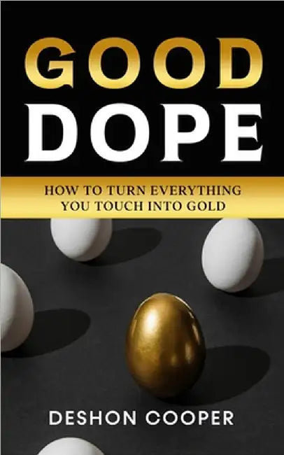 Good Dope: How To Turn Everything You Touch Into Gold by Deshon Cooper