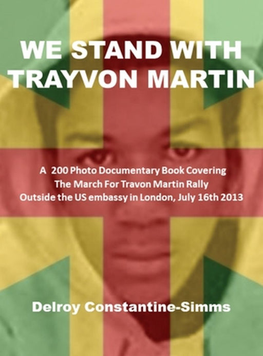 We Stand with Trayvon Martin: A 200 Photo Book Covering The March For Travon Martin Rally Outside the US embassy in London, July 16th 2013 by Delroy Constantine-Simms