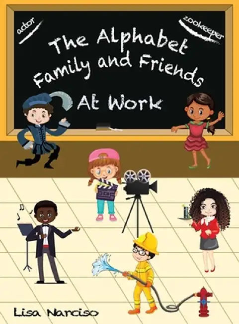 The Alphabet Family and Friends A to Z: At Work by Lisa Narciso
