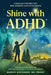 Shine with ADHD: Unlock your Potential with Skills, Medicine, and Micronutrients by Maggie Alexander