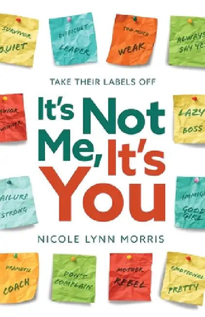 It's Not Me, It's You: Take Their Labels Off by Nicole Lynn Morris