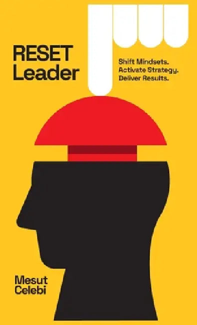 RESET Leader: Shift Mindsets, Activate Strategy, Deliver Results by Mesut Celebi