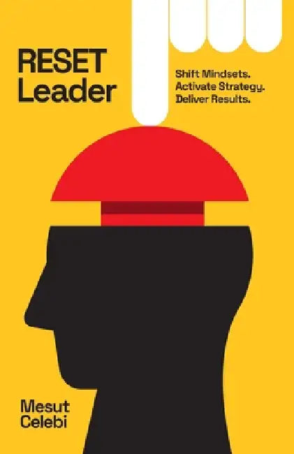RESET Leader: Shift Mindsets, Activate Strategy, Deliver Results by Mesut Celebi